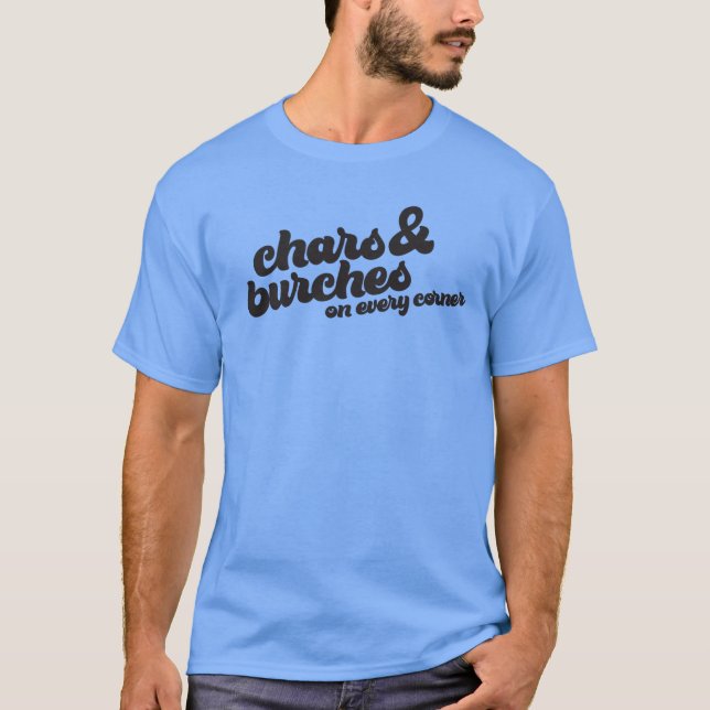 Chars und Burches an jeder Ecke T-Shirt (Vorderseite)