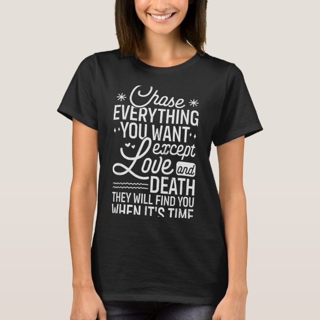Chase Everything You Want Except Love And Death En T-Shirt (Vorderseite)