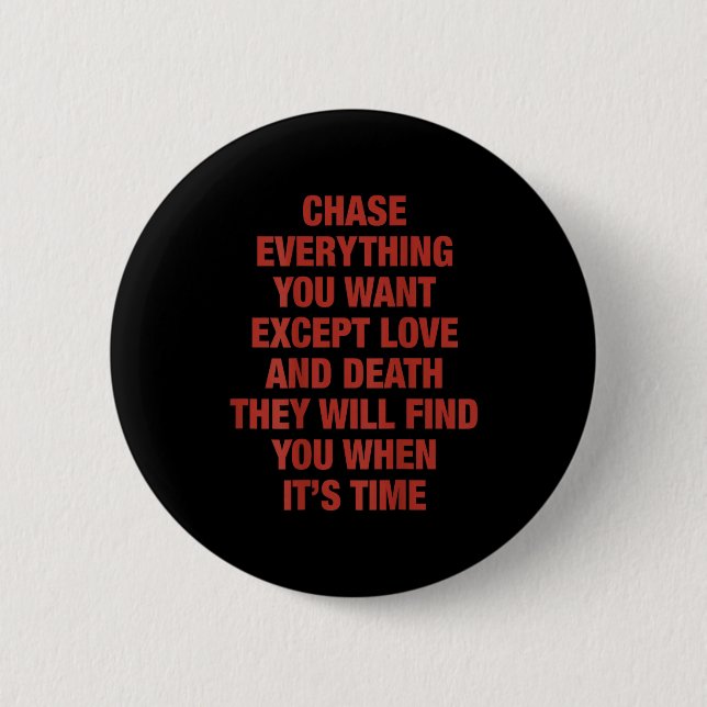 Chase Everything You Want Except Love And Death (o Button (Vorderseite)