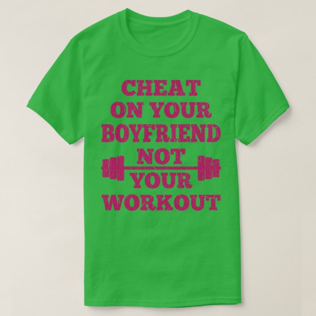 Cheat on Your Boyfriend Not Your Workout T-Shirt (Design vorne)