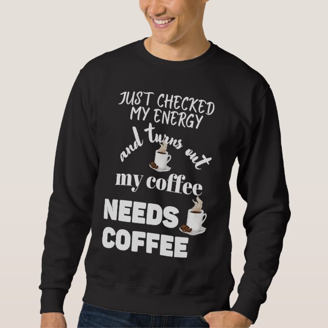 Checked My Energy and My Coffee Needs Coffee Sweatshirt (Vorderseite)