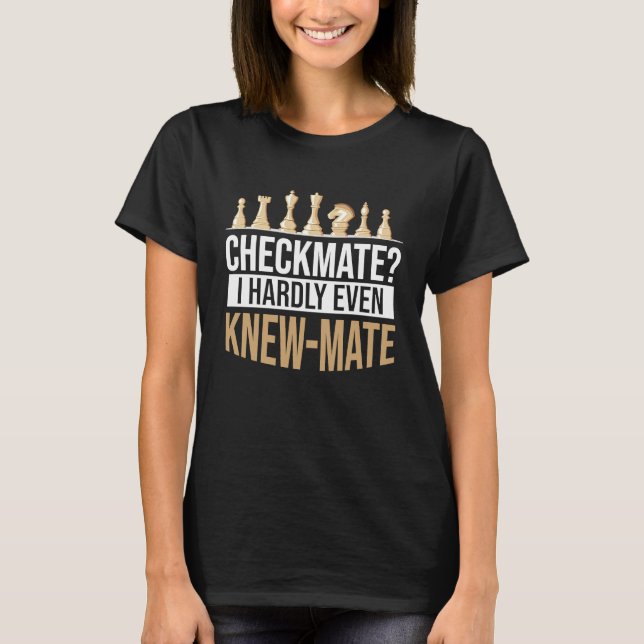 Checkmate I Hardly Even Knew Mate Chess T-Shirt (Vorderseite)