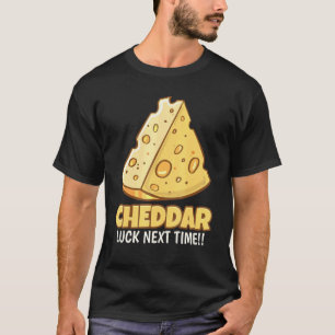 Cheddar Glück nächstes Mal schmackhafter Cheddar-K T-Shirt
