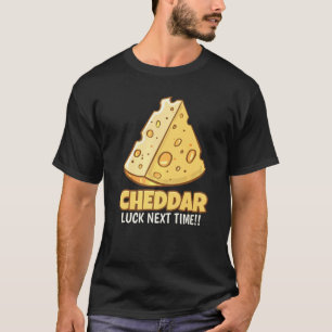 Cheddar Luck Nächstes Mal Geschmacky Cheddar Käse T-Shirt