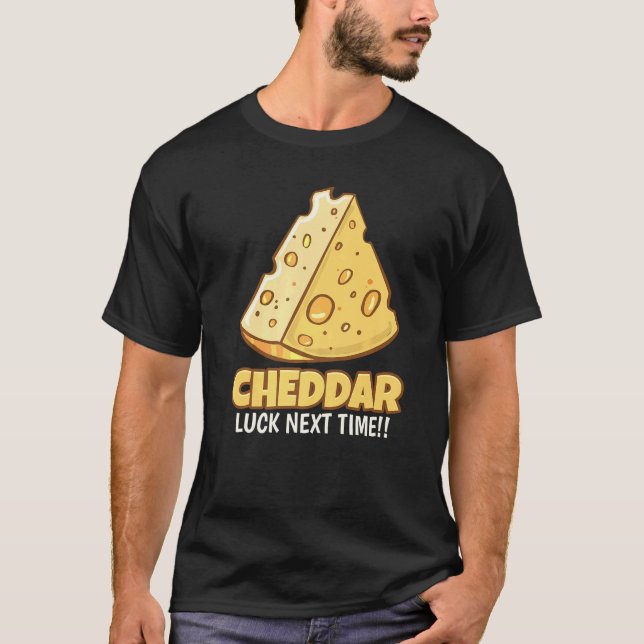 Cheddar Luck Nächstes Mal Geschmacky Cheddar Käse T-Shirt (Vorderseite)