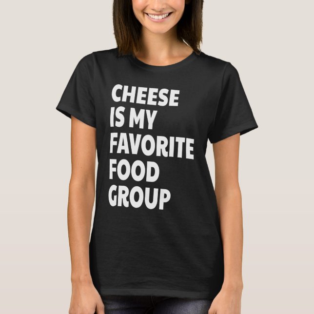 Cheese Is My Favorite Food Group T-Shirt (Vorderseite)