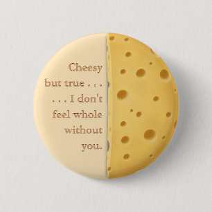 "Cheesy but true" Funny Sprichwort Liebe & Freunds Button