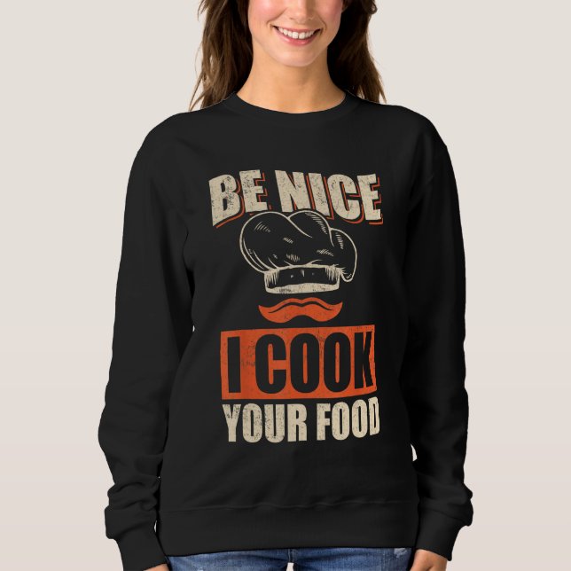 Chef Cook Restaurant Culinary  Be Nice I Cook Your Sweatshirt (Vorderseite)