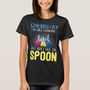 Chemie ist wie Kochen, nicht den Löffel lecken T-Shirt