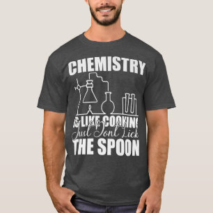 Chemie ist wie Kochen, nur nicht den Löffel lecken T-Shirt