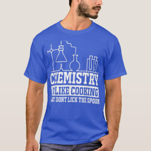 Chemie ist wie Kochen, nur nicht den Löffel lecken T-Shirt