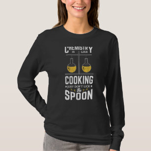 Chemie ist wie Kochen, nur nicht den Löffel lecken T-Shirt