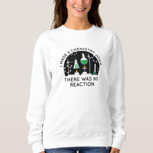 Chemistry Joke Sweatshirt