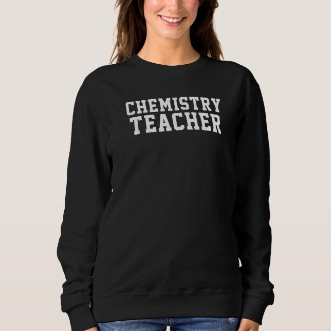 Chemistry Teacher, Cute Teacher's Educator's Schoo Sweatshirt (Vorderseite)