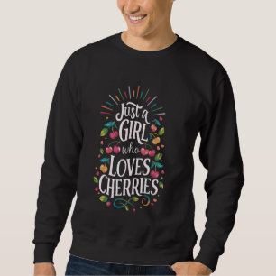 Cherry Just a Girl, die Kirschen Lieben Sweatshirt