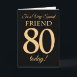 Chic 80. Gold-Effekt auf Black, Friend Birthday Karte<br><div class="desc">Eine schicke 80. Geburtstagskarte für einen 'Sehr Special Friend',  mit einer Zahl 80,  die aus Goldene-Effekt-Zahlen und dem Wort 'Friend' auf schwarzem Hintergrund besteht. Die innere Botschaft,  die Sie ändern können,  wenn Sie wollen,  ist "Happy Birthday"</div>