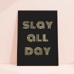 Chic Modern Typography Slay All Day Black   Gold Foliendrucke<br><div class="desc">This chic foil art print features a black background with modern typography that reads "slay all day" in gold foil. The background color is completely customizable and you can choose between gold or silver foil. The text is also editable. A fun way to upgrade your wall decor!</div>