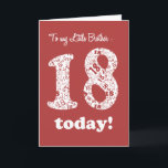 Chic Red, White 18. Geburtstag für Little Brother Karte<br><div class="desc">Eine schicke Deep Red Achtzehnte Geburtstagskarte für einen kleinen Bruder,  mit der Nummer 18 in White,  gefüllt mit einem Muster der Zahl '18's in Deep Red; von einem digitalen Design von Judy Adamson. Sie können die Insider-Nachricht ändern,  wenn Sie möchten.</div>