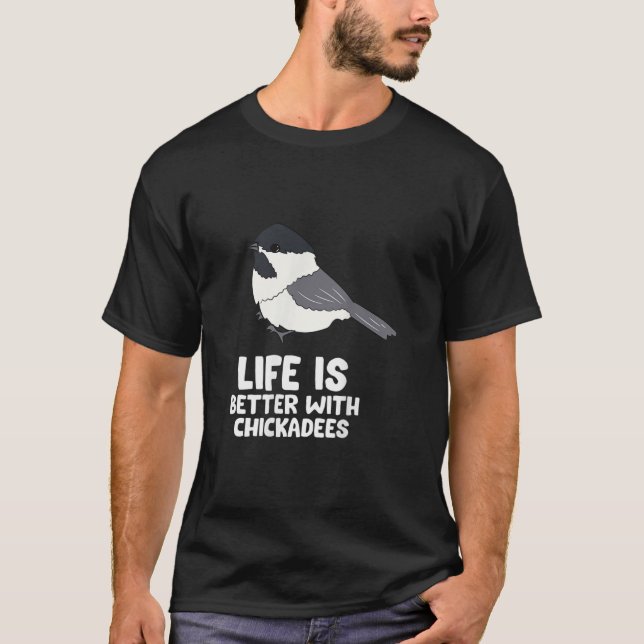 Chickadee Bird Life ist besser mit Black Capped Ch T-Shirt (Vorderseite)