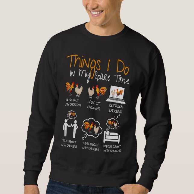 Chicken  6 Things I Do In My Spare Time Chickens   Sweatshirt (Vorderseite)