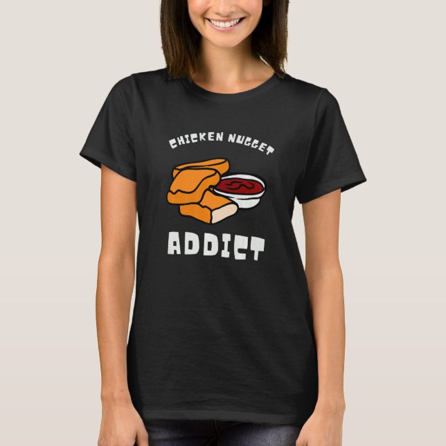 Chicken Nuggets And Fried Chicken Nugget Addict T-Shirt (Vorderseite)