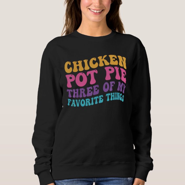 Chicken Pot Pie Three Of My Favorite Things  Pot P Sweatshirt (Vorderseite)