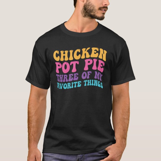 Chicken Pot Pie Three Of My Favorite Things  Pot P T-Shirt (Vorderseite)