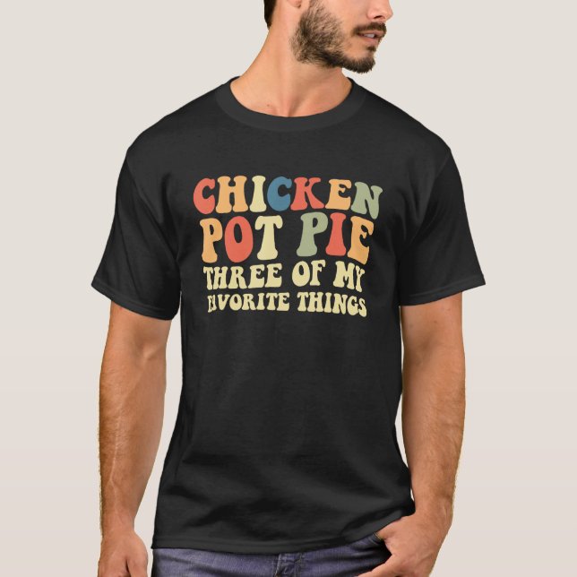 Chicken Pot Pie Three Of My Favorite Things Pot Pi T-Shirt (Vorderseite)