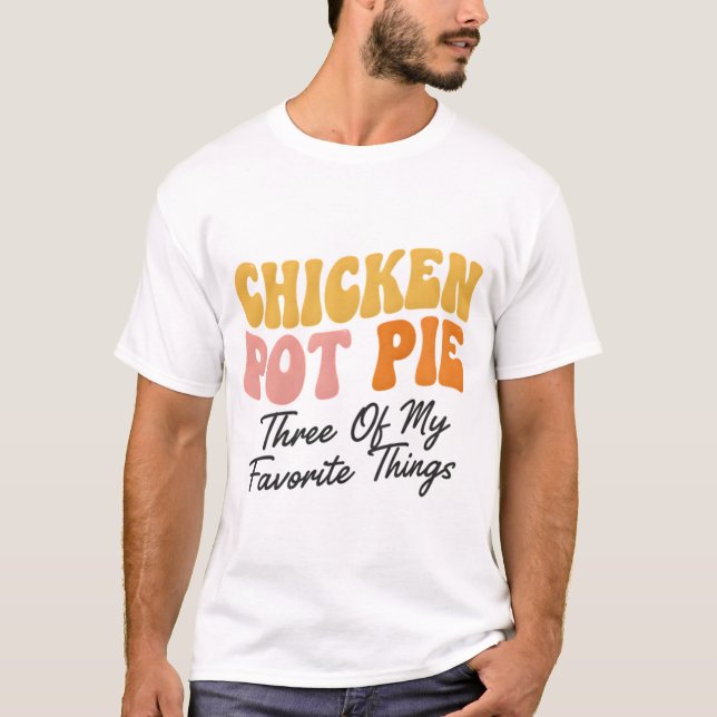 Chicken Pot Pie: Three Of My Favorite Things T-Shirt (Vorderseite)