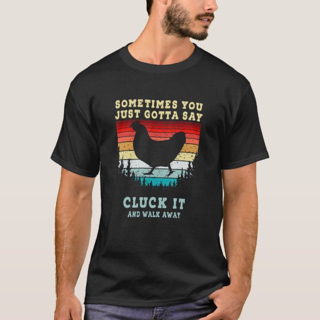 Chicken  Sometimes You Just Gotta Say Cluck It Far T-Shirt (Vorderseite)