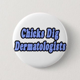 Chicks Dig Dermatologen Button