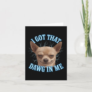 Chihuahua Funny Meme Got ich, dass Dawg in meinem Karte