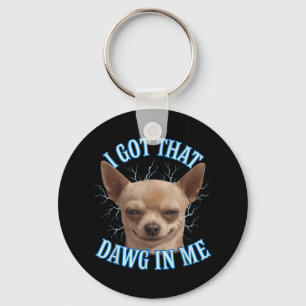 Chihuahua Funny Meme Got ich, dass Dawg in meinem  Schlüsselanhänger