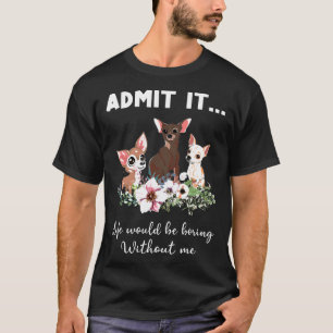 Chihuahua Hund geben zu, es wäre langweilig ohne L T-Shirt