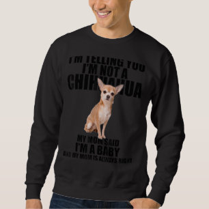 Chihuahua Hund, ich sage Ihnen, ich bin kein Chihu Sweatshirt