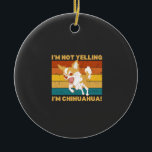 Chihuahua I'm not yelling. Keramik Ornament<br><div class="desc">Chihuahua I'm not yelling.</div>