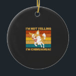 Chihuahua I'm not yelling. Keramik Ornament<br><div class="desc">Chihuahua I'm not yelling.</div>