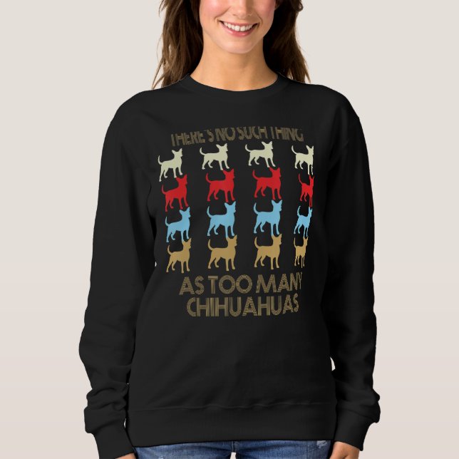 Chihuahua No Such Thing As Too Many Quote Sweatshirt (Vorderseite)