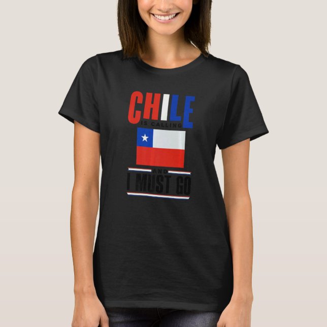 Chile Chilean Chile Flag Chile Is Calling And I Mu T-Shirt (Vorderseite)