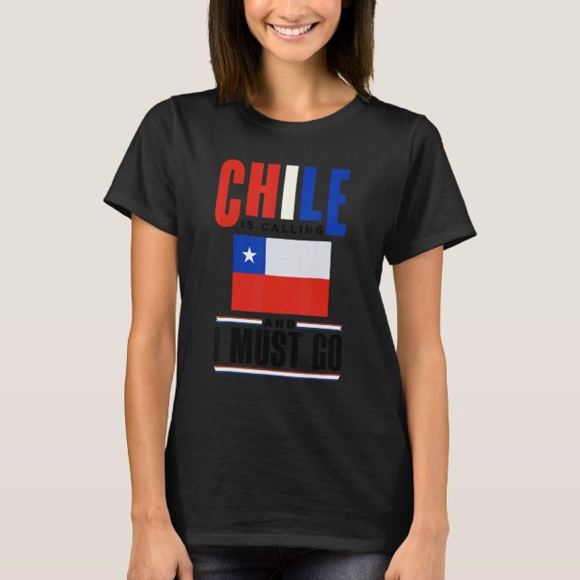 Chile Chilean Chile Flag Chile Is Calling And I Mu T-Shirt (Vorderseite)