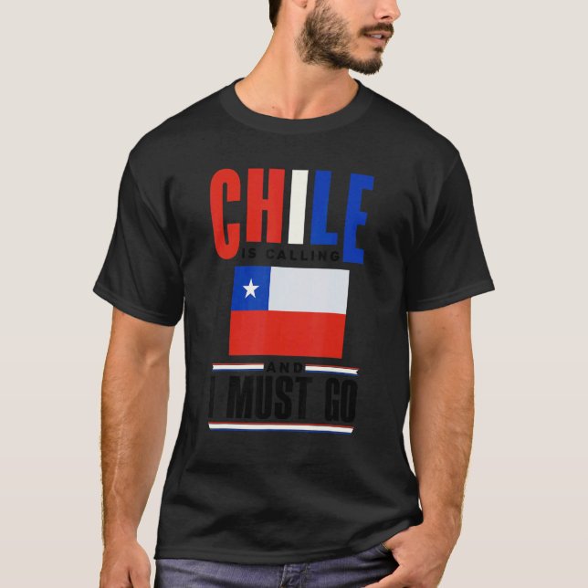 Chile Chilean Chile Flag Chile Is Calling And I Mu T-Shirt (Vorderseite)