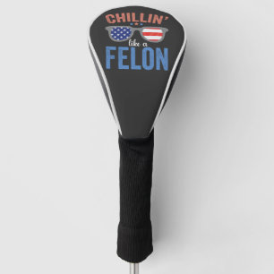 Chillin like a Felon Trump Election President USA Golf Headcover