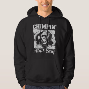 Chimpin Aint Easy Monkey Lover Zookeeper Chimpanze Hoodie