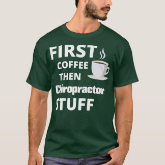 Chiropraktiker zuerst Kaffee dann Arbeit Zeug lust T-Shirt