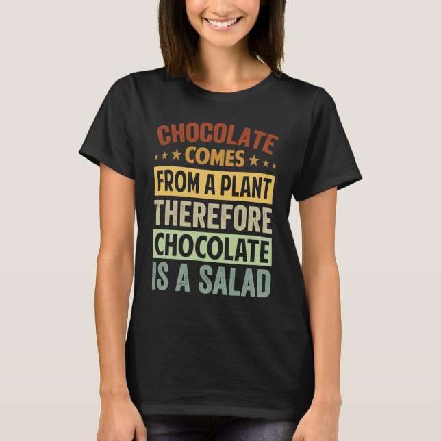 Chocolate Comes From A Plant  Chocolate Is A Salad T-Shirt (Vorderseite)