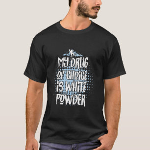 Chocolate Drug is White Powder Snowboarder Snowboa T-Shirt