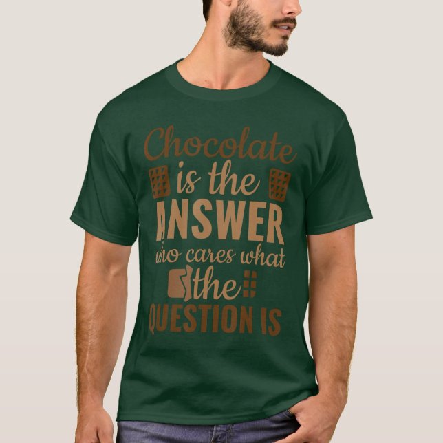 Chocolate is Answer Who Cares Whathe Question is v T-Shirt (Vorderseite)