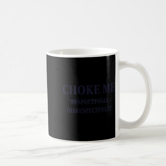 Choke Me Respectfully Disrespectfully Funny Humor  Kaffeetasse (Rechts)