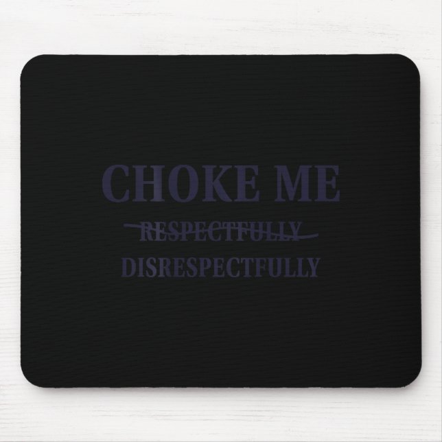 Choke Me Respectfully Disrespectfully Funny Humor  Mousepad (Vorne)