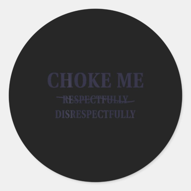 Choke Me Respectfully Disrespectfully Funny Humor  Runder Aufkleber (Vorderseite)